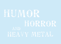 A Site of Humorous Intent: Small Tangents of Oddness, Dictionary for Dorks, Terrible T-shirts, Stupid Games, Haven Of Horror, Kick Ass Music, Bad Metal Song Lyrics, a Venue of Viral Videos, Pitiful Poetic Poems, Wrongful Creative Writings and so much more.